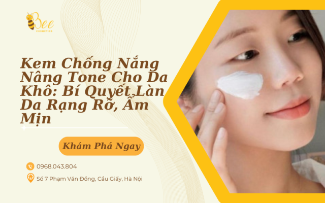 Kem Chống Nắng Nâng Tone Cho Da Khô: Bí Quyết Làn Da Rạng Rỡ, Ẩm Mịn
